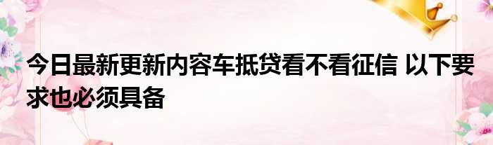 上海車抵押貸款不看征信(抵押上海征信貸款車看不看征信)? (http://m.ssksuo.cn/) 知識問答 第1張